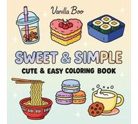 Sweet & Simple: Cute & Easy Bold Coloring Book for Adults and Teens Featuring Yummy Treats, Delicious Desserts, and Adorable Food Illustrations