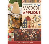 Sweet & Simple Wool Appliqué: 15 Folk Art Projects to Stitch