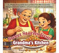 Sweet Stories from Grandma's Kitchen: A collection of cozy stories about grandmas from different countries, sharing fun memories, traditions, and sweet recipes with their grandchildren.