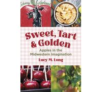 Sweet, Tart, and Golden : Apples in the Midwestern Imagination