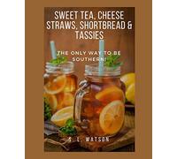 Sweet Tea, Cheese Straws, Shortbread & Tassies: The Only Way To Be Southern! (Southern Cooking Recipes)