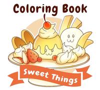 Sweet Things Coloring Book: Coloring Book for Adults and Kids, Easy, Simple and Big Designs for Relaxation Sweets & Drink