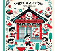 SWEET TRADITIONS, KOREAN DESSERTS: COOKBOOK FOR KIDS TO MAKE AND LEARN