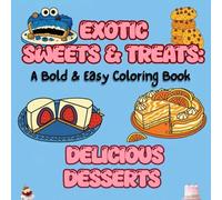 Sweet Treats A Bold & Easy Coloring Book of Adorable, Cute, Delicious, Exotic Desserts From All Over the World for Kids to Adults: Dangerously ... eat it, 45+ pics of Easy, Relaxing Pictures