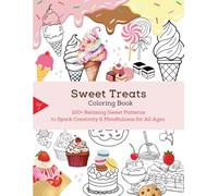 Sweet Treats Coloring Book: 100+ Relaxing Sweet Patterns to Spark Creativity & Mindfulness for All Ages (100+ Relaxing & Inspirational Patterns to Spark Creativity & Mindfulness for All Ages)