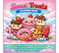 Sweet Treats Coloring Book: A Cute and Fun Coloring Book Featuring Cakes, Cupcakes, Ice Cream, and Delicious Dessert Designs for Kids, Teens, and Adults