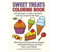 Sweet Treats Coloring Book: Fun Desserts, Candy, Cupcakes, and Ice Cream for All Ages: Relaxing and Easy Coloring Pages with Bold Outlines for Kids, Teens, and Adults