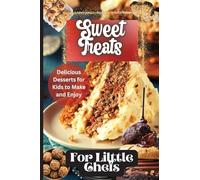 Sweet Treats For Little Chefs: Kid-Friendly Dessert Recipes for All Occasions