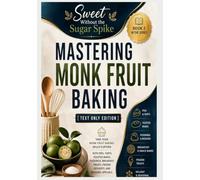 Sweet Without the Sugar Spike: Mastering Monk Fruit Baking [Text Only Edition]: Take that knowledge further with a wider variety of pie, tarts, frozen ... WITHOUT THE SUGAR SPIKE [TEXT ONLY EDITION])
