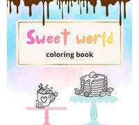 Sweet World - Coloring Book: A Fun and Relaxing Coloring Book Featuring Cupcakes, Ice Cream, Donuts, Candy, Cakes, Cookies, and Sweet Drinks for Kids, Teens, Adults, and Seniors