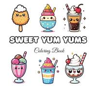 Sweet Yum Yums: A collection of sweet yummies (The Cute Foodies Collection)
