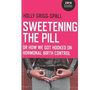 Sweetening the Pill - or How We Got Hooked on Hormonal Birth Control