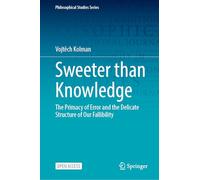 Sweeter than Knowledge: The Primacy of Error and the Delicate Structure of Our Fallibility (Philosophical Studies Series, 164)