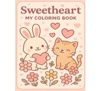 Sweetheart. My coloring book: Fun and Relaxing Coloring Pages with Cute Animals, Hearts, and Flowers - Perfect for Girls Ages 6-14