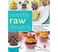 Sweetly Raw Desserts: Raw Vegan Chocolates, Cakes, Cookies, Ice Cream, and More
