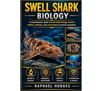 SWELL SHARK BIOLOGY: A comprehensive guide to swell shark biology, behavior, habitat, evolution, and conservation in marine ecosystems
