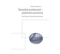 Świadek przekonań podmiot sumienia: Paul Ricoeur i filozofia świadectwa