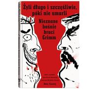 Świeżym okiem: Nieznane baśnie braci Grimm (Żyli długo i szczęśliwie póki nie umarli)