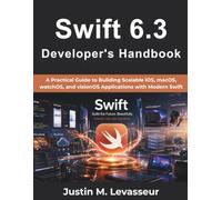 Swift 6.3 Developer's Handbook: A Practical Guide to Building Scalable iOS, macOS, watchOS, and visionOS Applications with Modern Swift