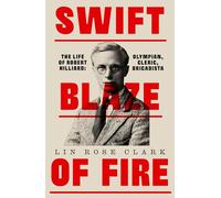 Swift Blaze of Fire: The Life of Robert Hilliard: Olympian, Cleric, Brigadista