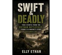 SWIFT & DEADLY: True Events from the Vietnam Battlefield - A MIKE 3/5 Marine’s Story September 1967