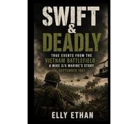 SWIFT & DEADLY: True Events from the Vietnam Battlefield - A MIKE 3/5 Marine’s Story September 1967