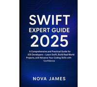 Swift Expert Guide 2025: A Comprehensive and Practical Guide for iOS Developers - Learn Swift, Build Real-World Projects, and Advance Your Coding ... (Programming Language and Software Tools)