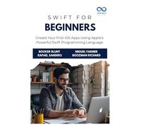 Swift for Beginners: Create Your First iOS Apps Using Apple's Powerful Swift Programming Language