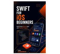 Swift for iOS Beginners: Build Simple iPhone Apps with Practical Projects