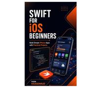 Swift for iOS Beginners: Build Simple iPhone Apps with Practical Projects