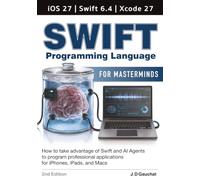 Swift for Masterminds 2nd Edition: How to take advantage of Swift, iOS 27 and AI Agents to program applications for iPhones, iPads, and Macs