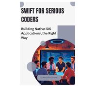Swift for Serious Coders: Building Native iOS Applications, the Right Way