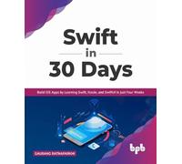 Swift in 30 Days: Build iOS Apps by Learning Swift, Xcode, and SwiftUI in Just Four Weeks (English Edition)