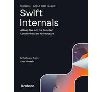 Swift Internals (First Edition): A Deep Dive into the Compiler, Concurrency, and Architecture