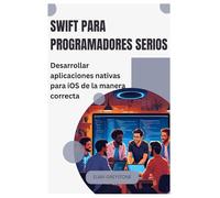 Swift para programadores serios: Desarrollar aplicaciones nativas para iOS de la manera correcta