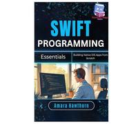 Swift Programming Essentials: Building Native iOS Apps from Scratch