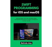 Swift Programming for iOS and macOS: Build Real Apps, Learn Fast, and Master Apple Development with Hands-On Projects and Beginner-Friendly Tutorials