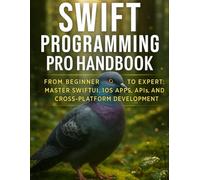 Swift programming pro Handbook: From Beginner to Expert: Master SwiftUI, iOS Apps, APIs, and Cross-Platform Development (The Ultimate Developer’s ... Guides to Modern Programming, Design, and AI)