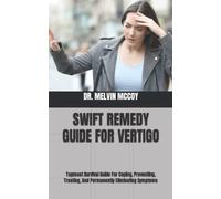 SWIFT REMEDY GUIDE FOR VERTIGO: Topmost Survival Guide For Coping, Preventing, Treating, And Permanently Eliminating Symptoms