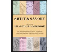 Swift & Savory - The Unofficial Eras Tour Cookbook: The Ultimate Swiftie Cookbook Inspired By Taylor Swift's Eras & Viral Pop Culture