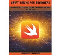 Swift Tricks for Beginners: 100 Simple Tips to Learn Faster, Fix Errors, and Build Better Apps (Swift Programming)