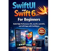 SwiftUI and Swift 6 For Beginners: Build High-Performance iOS, macOS, watchOS, and tvOS Apps with Confidence