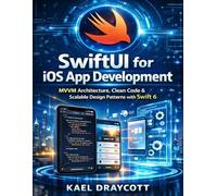 SwiftUI for iOS App Development: MVVM Architecture, Clean Code & Scalable Design Patterns with Swift 6: 10 (DevTech series)
