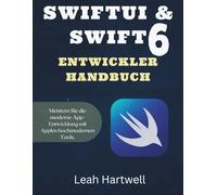 SWIFTUI & SWIFT 6 ENTWICKLERHANDBUCH: Meistern Sie die moderne App-Entwicklung mit Apples hochmodernen Tools