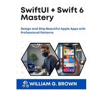 SwiftUI + Swift 6 Mastery: Design and Ship Beautiful Apple Apps with Professional Patterns (Mastering Swift Programming)