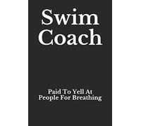 Swim Coach: Paid To Yell At People For Breathing: Blank Lined Journal