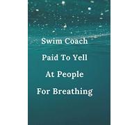 Swim Coach Paid To Yell At People For Breathing: gift for women; notebook 6x9 120page
