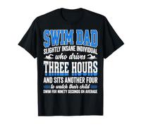 Swim Dad Slightly Insane Individual Who Drives Three Hours T-Shirt