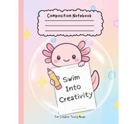 Swim Into Creativity - Cute Axolotl Composition Notebook for Kids (Wide Ruled) | Fun School Notebook for Girls & Boys: 110 Pages - Perfect for School Notes, Stories, or Daily Practice