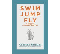 Swim Jump Fly: A Guide To Changing Your Life